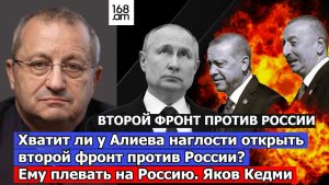 Хватит ли у Алиева наглости открыть второй фронт против России? Ему плевать на Россию. Яков Кедми