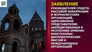 ЗАЯВЛЕНИЕ РУКОВОДИТЕЛЕЙ СРЕДСТВ МАССОВОЙ ИНФОРМАЦИИ И ЖУРНАЛИСТСКИХ ОРГАНИЗАЦИЙ, АДРЕСОВАННОЕ ПРЕДСТАВИТЕЛЯМ АККРЕДИТОВАННЫХ В РЕСПУБЛИКЕ АРМЕНИЯ ИНОСТРАННЫХ ДИПЛОМАТИЧЕСКИХ МИССИЙ И МЕЖДУНАРОДНЫХ ОРГАНИЗАЦИЙ