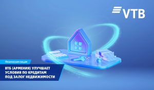 ВТБ (Армения) улучшает условия по кредитам под залог недвижимости