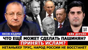 ЯКОВ КЕДМИ: ЧТО ЕЩЁ МОЖЕТ СДЕЛАТЬ ПАШИНЯН? ПРИНЯТЬ ИСЛАМ? НЕТАНЬЯХУ ТРУС, НАРОД РОССИИ НЕ ВОССТАНЕТ